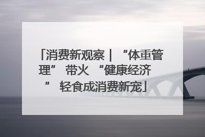 消费新观察｜“体重管理” 带火 “健康经济” 轻食成消费新宠