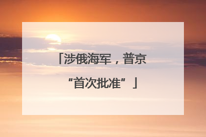 涉俄海军，普京“首次批准”