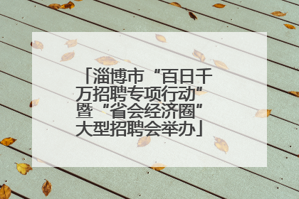 淄博市“百日千万招聘专项行动”暨“省会经济圈”大型招聘会举办
