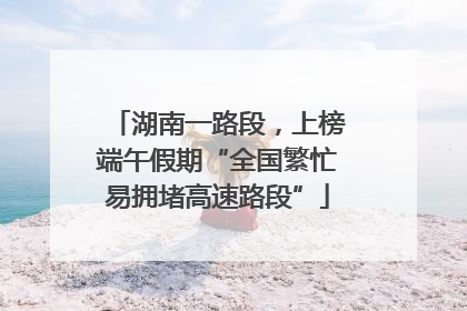 湖南一路段，上榜端午假期“全国繁忙易拥堵高速路段”