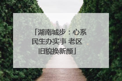 湖南城步：心系民生办实事 老区旧貌换新颜