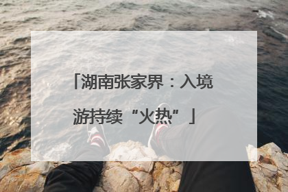 湖南张家界：入境游持续“火热”
