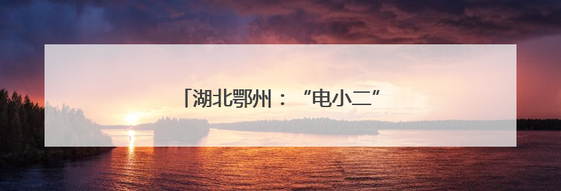 湖北鄂州：“电小二”护航半导体集群新征程