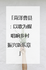 菏泽曹县：以歌为媒 唱响乡村振兴新乐章