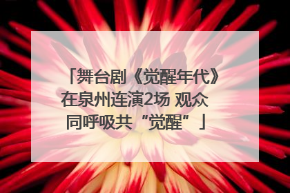 舞台剧《觉醒年代》在泉州连演2场 观众同呼吸共“觉醒”