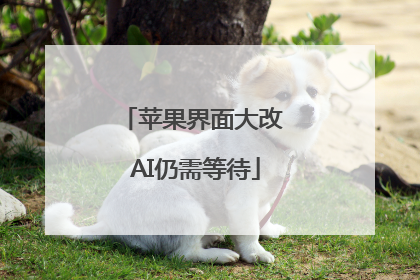 苹果界面大改 AI仍需等待