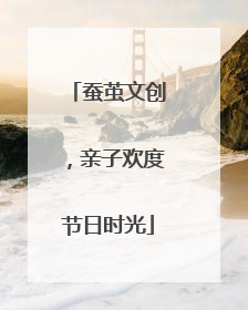 蚕茧文创，亲子欢度节日时光