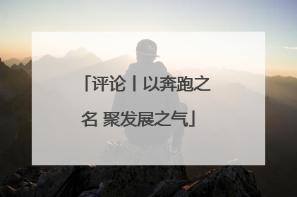 评论丨以奔跑之名 聚发展之气