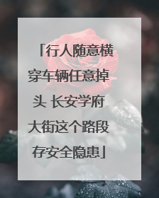 行人随意横穿车辆任意掉头 长安学府大街这个路段存安全隐患