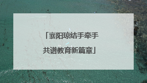 襄阳琼结手牵手 共谱教育新篇章