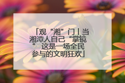 观“湘”门丨当湘潭人自己“掌镜” 这是一场全民参与的文明狂欢