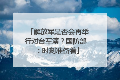 解放军是否会再举行对台军演？国防部：时刻准备着