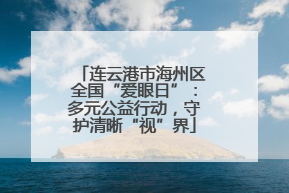 连云港市海州区全国“爱眼日”：多元公益行动，守护清晰“视”界