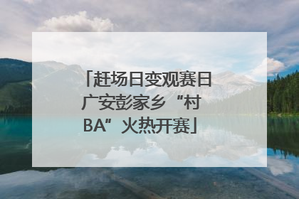 赶场日变观赛日 广安彭家乡“村BA”火热开赛