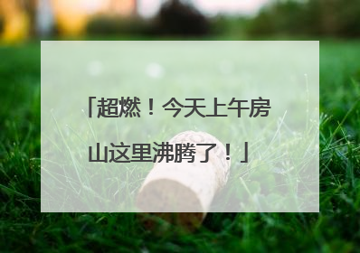 超燃！今天上午房山这里沸腾了！