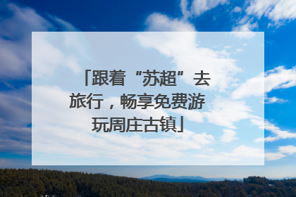 跟着“苏超”去旅行，畅享免费游玩周庄古镇