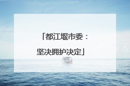 都江堰市委：坚决拥护决定