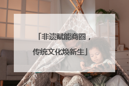 非遗赋能商圈，传统文化焕新生