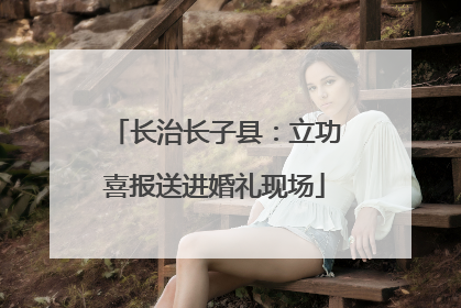 长治长子县：立功喜报送进婚礼现场
