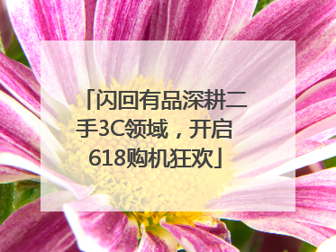 闪回有品深耕二手3C领域，开启618购机狂欢