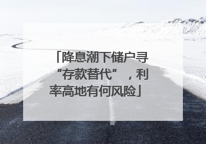 降息潮下储户寻“存款替代”，利率高地有何风险