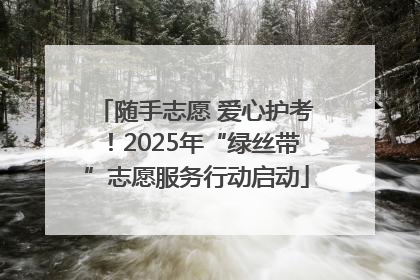 随手志愿 爱心护考！2025年“绿丝带”志愿服务行动启动