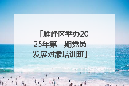 雁峰区举办2025年第一期党员发展对象培训班