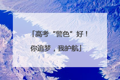 高考“警色”好！你追梦，我护航