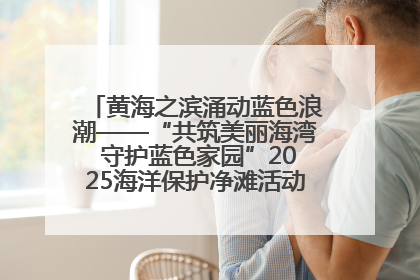 黄海之滨涌动蓝色浪潮——“共筑美丽海湾 守护蓝色家园”2025海洋保护净滩活动暨“美丽江苏—江河湖海青蓝行”海洋篇在连云港举行