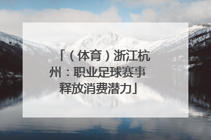 （体育）浙江杭州：职业足球赛事释放消费潜力