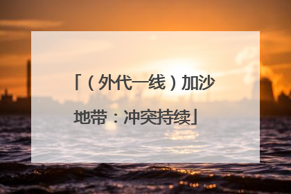 （外代一线）加沙地带：冲突持续