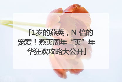 1岁的燕荚，N 倍的宠爱！燕荚周年“荚”年华狂欢攻略大公开