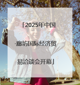 2025年中国·廊坊国际经济贸易洽谈会开幕