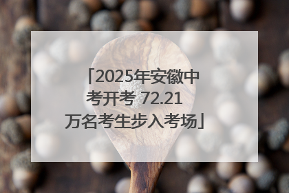 2025年安徽中考开考 72.21万名考生步入考场