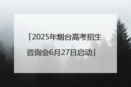 2025年烟台高考招生咨询会6月27日启动