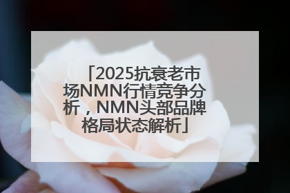 2025抗衰老市场NMN行情竞争分析，NMN头部品牌格局状态解析