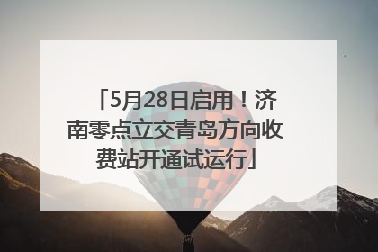 5月28日启用！济南零点立交青岛方向收费站开通试运行