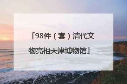 98件（套）清代文物亮相天津博物馆