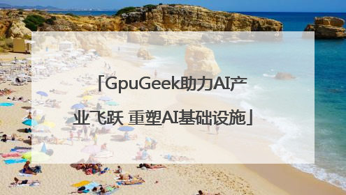 GpuGeek助力AI产业飞跃 重塑AI基础设施