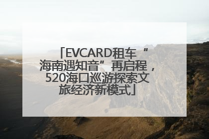 EVCARD租车“海南遇知音”再启程，520海口巡游探索文旅经济新模式